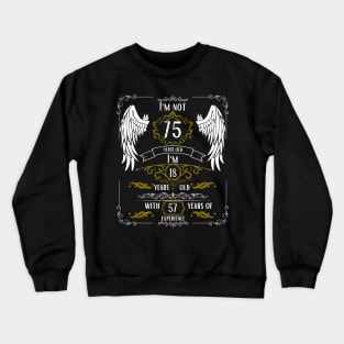 I'm Not 75, I'm 18, 57 Years of Experience Crewneck Sweatshirt